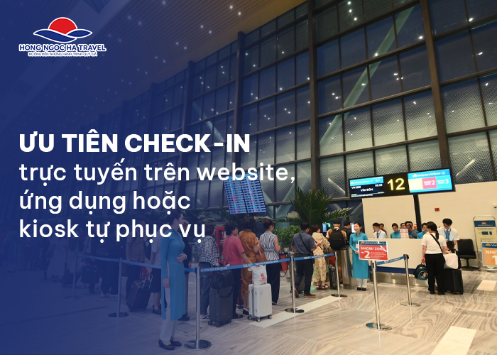 Ưu tiên check-in trực tuyến trên website, ứng dụng hoặc kiosk tự phục vụ